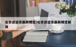 北京进返京最新规定/北京进返京最新规定解读