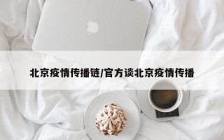 北京疫情传播链/官方谈北京疫情传播