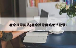 北京摇号网站(北京摇号网站无法登录)