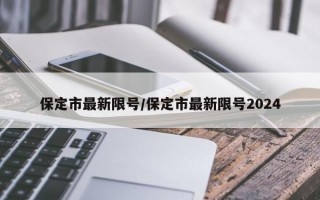 保定市最新限号/保定市最新限号2024