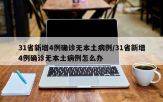 31省新增4例确诊无本土病例/31省新增4例确诊无本土病例怎么办