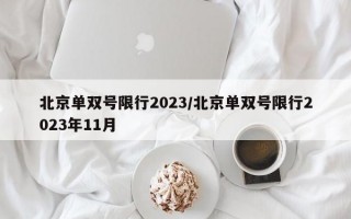 北京单双号限行2023/北京单双号限行2023年11月