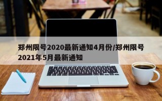 郑州限号2020最新通知4月份/郑州限号2021年5月最新通知