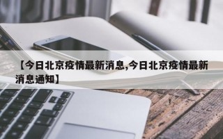 【今日北京疫情最新消息,今日北京疫情最新消息通知】