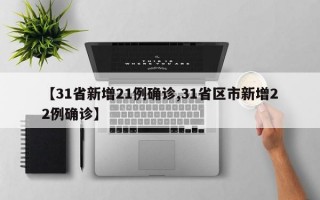 【31省新增21例确诊,31省区市新增22例确诊】