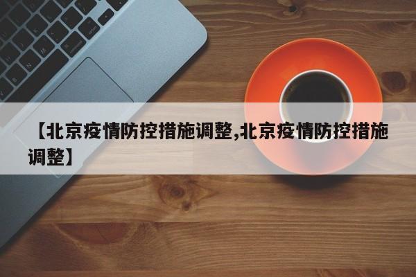 【北京疫情防控措施调整,北京疫情防控措施调整】-第1张图片-今日粤港澳