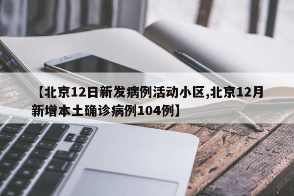 【北京12日新发病例活动小区,北京12月新增本土确诊病例104例】-第1张图片-今日粤港澳