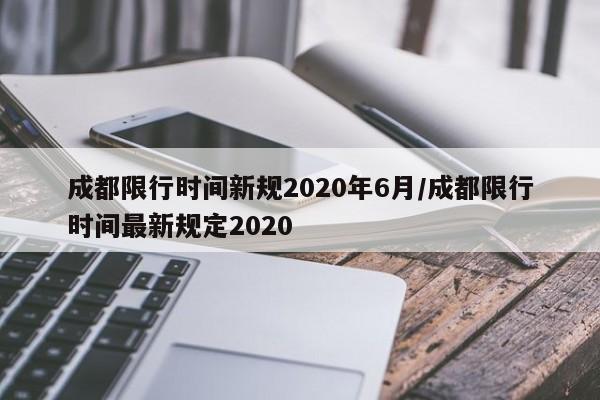 成都限行时间新规2020年6月/成都限行时间最新规定2020-第1张图片-今日粤港澳