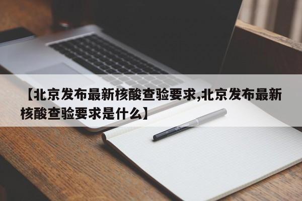 【北京发布最新核酸查验要求,北京发布最新核酸查验要求是什么】-第1张图片-今日粤港澳