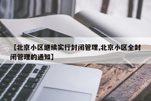 【北京小区继续实行封闭管理,北京小区全封闭管理的通知】-第1张图片-今日粤港澳